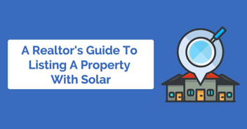 A Realtor's Guide To Listing A Property With Solar