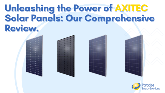 Comparing AXITEC solar panels, by Paradise Energy Solutions