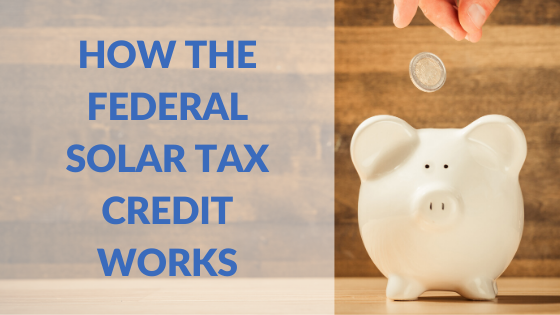 How Does The Federal Solar Tax Credit Work