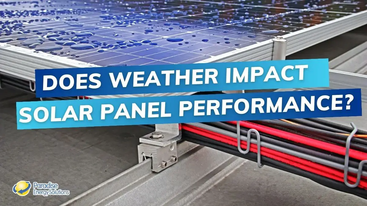 How Weather Impacts Solar Panel Performance | Paradise Energy